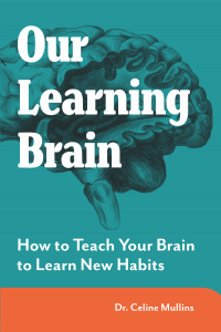 Our Learning Brain: How to Teach Your Brain to Learn New Habits (MAXIMISING BRAIN POTENTIAL series #1)